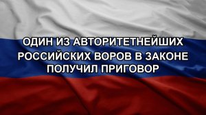 Один из авторитетнейших российских воров в законе получил приговор