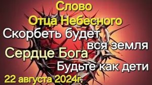 «Скорбеть будет вся земля», «Сердце Бога», «Будьте как дети» — слово Отца Небесного