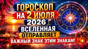 Гороскоп на 2 июля 2026 🔮 Вселенная отправляет важный знак этим знакам!