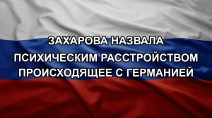 Захарова назвала психическим расстройством происходящее с Германией