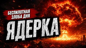 Беспилотная злоба дня. ЯДЕРКА.