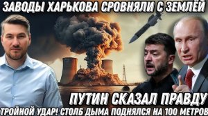 Путин сказал правду. Тройной удар! Заводы Харькова  сровняли с землей. Столб огня 100м. В Киеве хаос