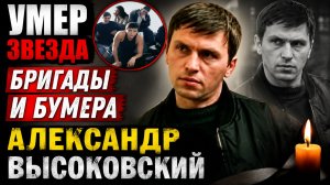 УМЕР ЗВЕЗДА БРИГАДЫ И БУМЕРА  АЛЕКСАНДР ВЫСОКОВСКИЙ