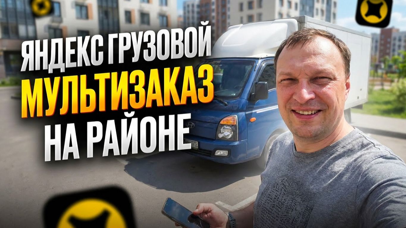 ЯНДЕКС ГРУЗОВОЙ. МУЛЬТИЗАКАЗ НА РАЙОНЕ