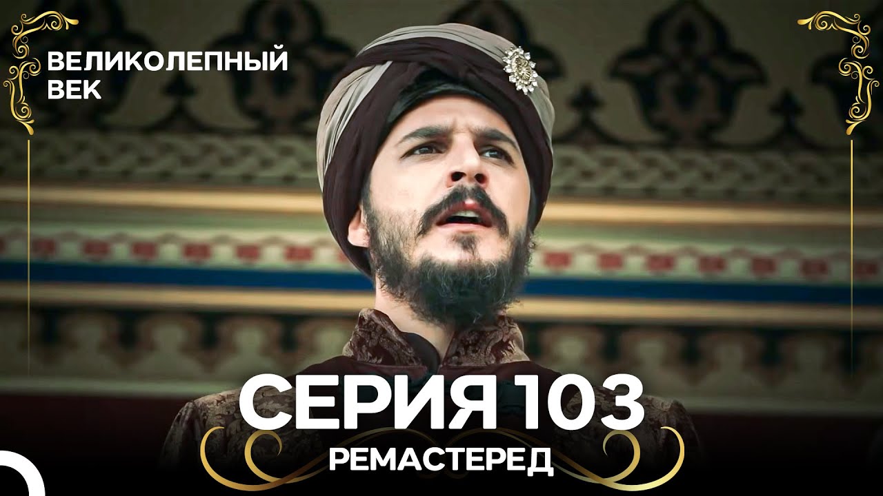 Великолепный Век 103. Серия (РЕМАСТЕРЕД) (Русский Дубляж)