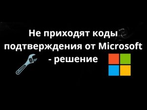 Не приходят коды подтверждения от Microsoft - как решить проблему