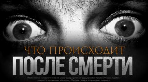 ЧТО ПРОИСХОДИТ ПОСЛЕ СМЕРТИ?