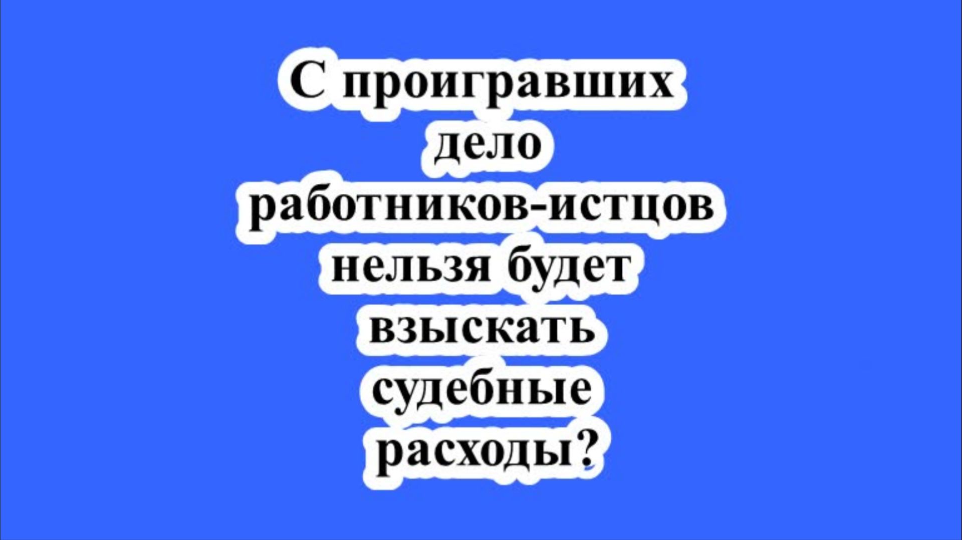 С проигравших дело работников-истцов нельзя будет взыскать судебные расходы? смотреть онлайн