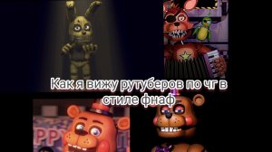 Как я вижу рутуберов по чг в стиле фнаф