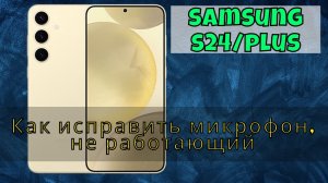 Как исправить микрофон, не работающий на Samsung s24 / Plus