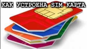 КАК УСТРОЕНА СИМ КАРТА