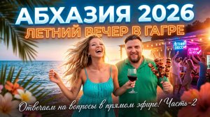 #АБХАЗИЯ 2026 - ЛЕТНИЙ ВЕЧЕР В ГАГРЕ - Отвечаем на вопросы в прямом эфире!  Часть-2