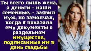 Ты всего лишь жена, а деньги - наши семейные, - заявил муж, но замолчал, когда я показала ему