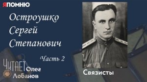 Остроушко Сергей Степанович.  Часть 2. Проект «Я помню» Артема Драбкина. Связисты