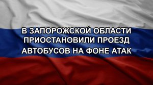 В Запорожской области приостановили проезд автобусов на фоне атак