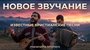 НОВОЕ ЗВУЧАНИЕ – Известных Христианских Песен – Maranatha Brothers