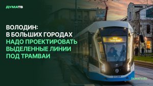Володин: в больших городах надо проектировать выделенные линии под трамваи