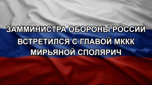 Замминистра обороны России встретился с главой МККК Мирьяной Сполярич