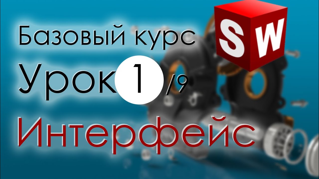 SolidWorks Базовый курс. Урок 1. Интерфейс программы смотреть онлайн