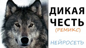 ДИКАЯ ЧЕСТЬ (ремикс). Слова: Владимир Гирченко. Музыка и исполнение: ИИ