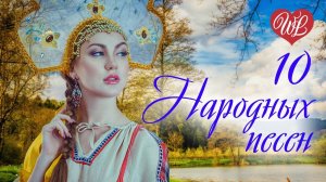 10 НАРОДНЫХ ПЕСЕН ♥ РУССКИЙ НАРОДНЫЙ ХИТ ♥ НАРОДНЫЕ ПЕСНИ ДЛЯ ДУШИ ♥ WLV ♥ RUSSIAN MUSIC