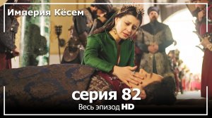 Великолепный век Империя Кёсем серия 82 (русский дубляж)