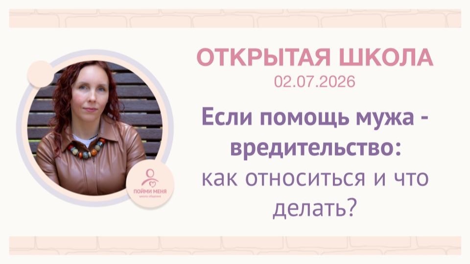 ОШ практика: "Если помощь мужа - вредительство: как относиться и что делать?" / 02 07 2026