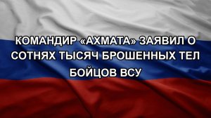 Командир «Ахмата» заявил о сотнях тысяч брошенных тел бойцов ВСУ
