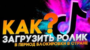 КАК ЗАГРУЗИТЬ ВИДЕО В ТикТок  ➤ ГАЙД для жителей РФ
