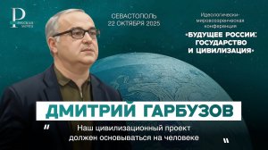 Дмитрий Гарбузов: наш цивилизационный проект должен основываться на человеке