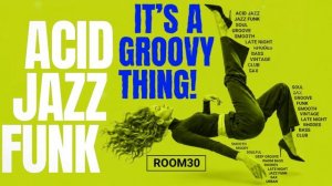 Acid Jazz Funk 🎷 It's a Groovy Thing! Smooth Vintage Grooves for Work & Late Night [Vol.30]