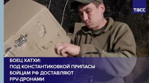 Боец Хатхи: под Константиковкой припасы бойцам РФ доставляют FPV-дронами