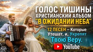 ХРИСТИАНСКИЕ ПЕСНИ — АЛЬБОМ: «В ОЖИДАНИИ НЕБА» || 12 ПЕСЕН || ГОЛОС ТИШИНЫ