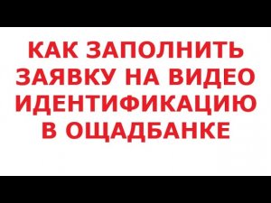 Как заполнить заявку на видео идентификацию в Ощадбанке.13 сентября 2024 г.
