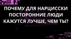 ПОЧЕМУ ДЛЯ НАРЦИССКИ ПОСТОРОННИЕ ЛЮДИ КАЖУТСЯ ЛУЧШЕ, ЧЕМ ТЫ?