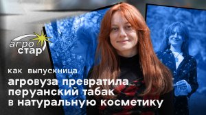 АГРОСТАР: Как выпускница агровуза превратила перуанский табак в натуральную косметику