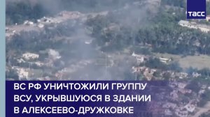 ВС РФ уничтожили группу ВСУ, укрывшуюся в здании в Алексеево-Дружковке