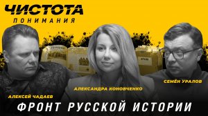 Чистота понимания: Фронт русской истории. Александра Коновченко, Алексей Чадаев, Семён Уралов