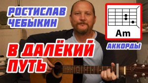 В ДАЛЁКИЙ ПУТЬ - РОСТИСЛАВ ЧЕБЫКИН (АККОРДЫ, ПЕРЕБОР И ТЕКСТ ПЕСНИ) КАК ИГРАТЬ НА ГИТАРЕ (РАЗБОР