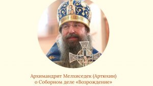 Архимандрит Мелхиседек (Артюхин) о Соборном деле «Возрождение»