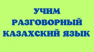 Казахский язык для всех! Учим разговорный казахский язык
