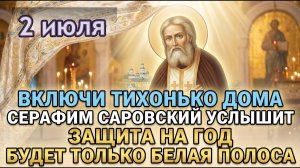 2 июля ТИХО ВКЛЮЧИ ДОМА! ЗАЩИТА НА ЦЕЛЫЙ ГОД! Молитва Серафиму Саровскому о здоровье