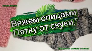 02-07-2026г.Носки с пяткой от скуки/вяжем спицами.