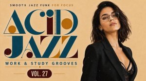 Acid Jazz Focus Vol. 27 🎧 Smooth Jazz Funk Grooves for Work & Study