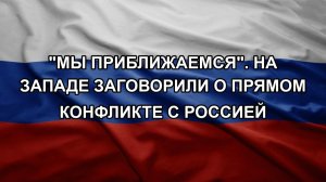 «Мы приближаемся». На Западе заговорили о прямом конфликте с Россией