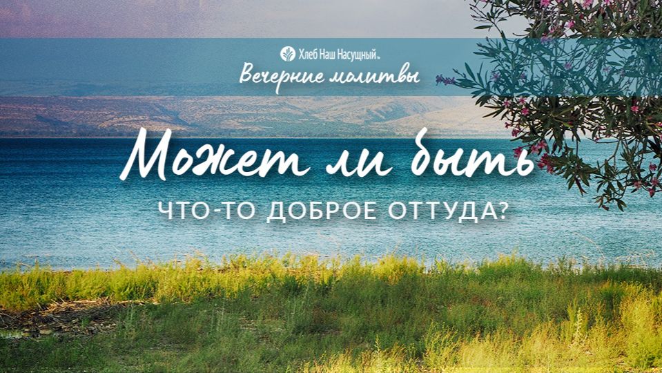 МОЖЕТ ЛИ БЫТЬ ЧТО-ТО ДОБРОЕ ОТТУДА? | Вечерние размышления