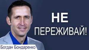 Не переживай! - Богдан Бондаренко │Проповеди христианские