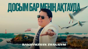 Рахымжан Жақайым - Досым бар менің Ақтауда (Official video)