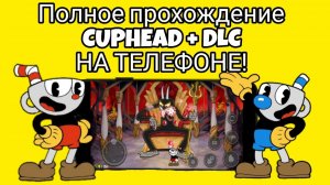 ПОЛНОЕ ПРОХОЖДЕНИЕ CUPHEAD + DLC НА ТЕЛЕФОНЕ