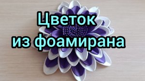 Такой красивый цветок получилось сделать из фоамирана. Мастер-класс цветок своими руками